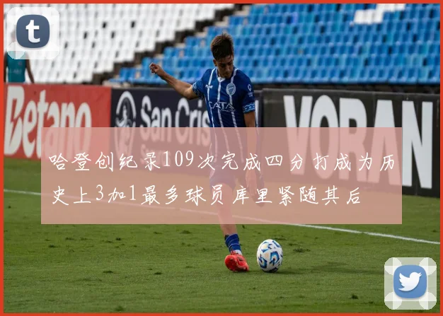 哈登创纪录109次完成四分打成为历史上3加1最多球员库里紧随其后