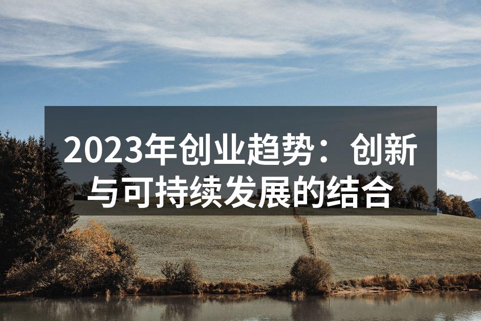 2023年创业趋势：创新与可持续发展的结合